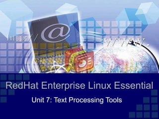 RedHat Enterprise Linux Essential
     Unit 7: Text Processing Tools
 