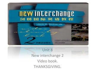 Unit 8 New interchange 2 Video book. THANKSGIVING. 