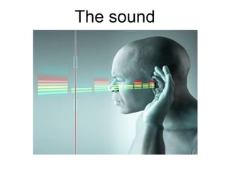 The sound
 