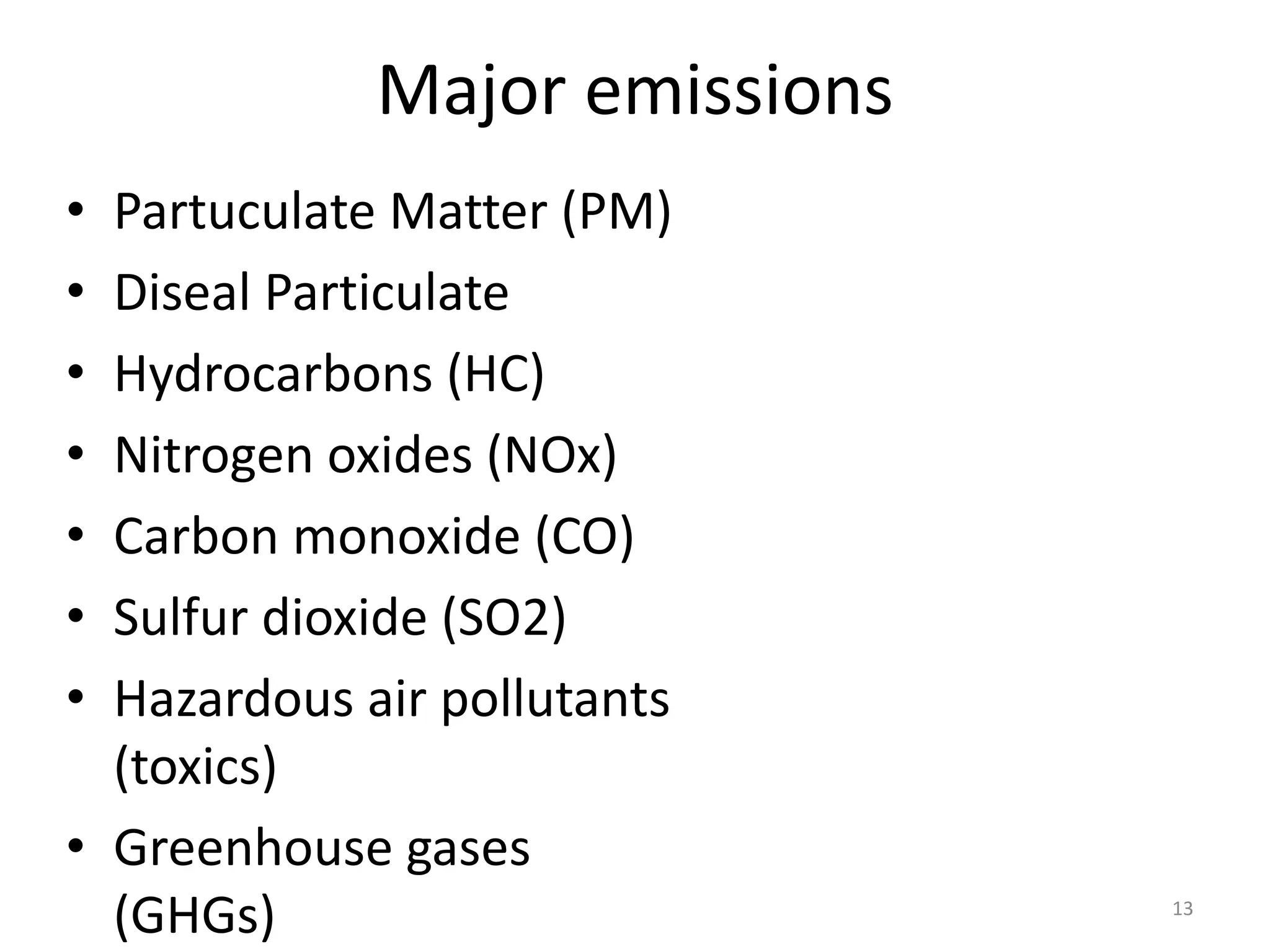 Major emissions
• Partuculate Matter (PM)
• Diseal Particulate
• Hydrocarbons (HC)
• Nitrogen oxides (NOx)
• Carbon monoxide (CO)
• Sulfur dioxide (SO2)
• Hazardous air pollutants
(toxics)
• Greenhouse gases
(GHGs) 13
 