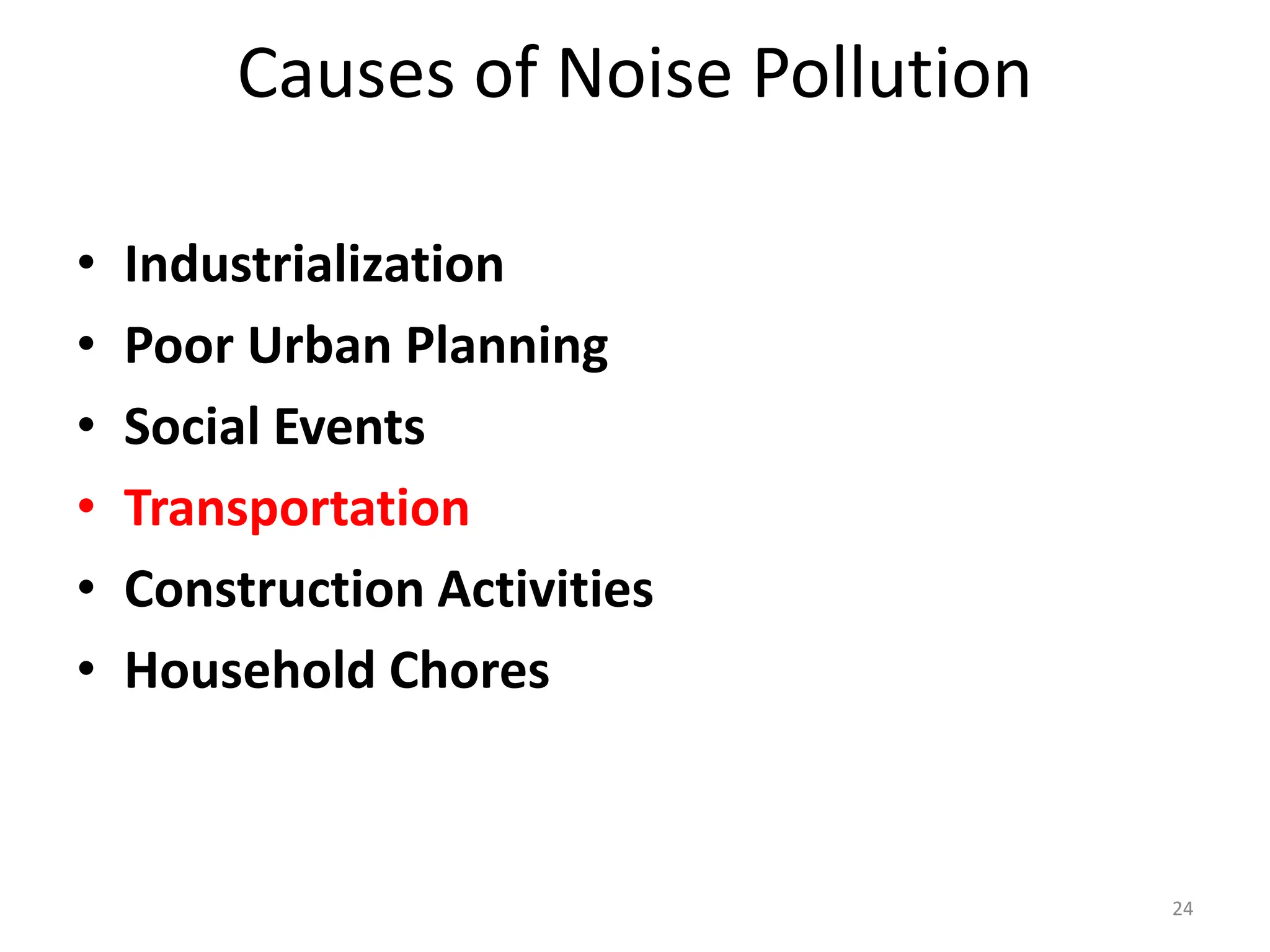 Causes of Noise Pollution
• Industrialization
• Poor Urban Planning
• Social Events
• Transportation
• Construction Activities
• Household Chores
24
 