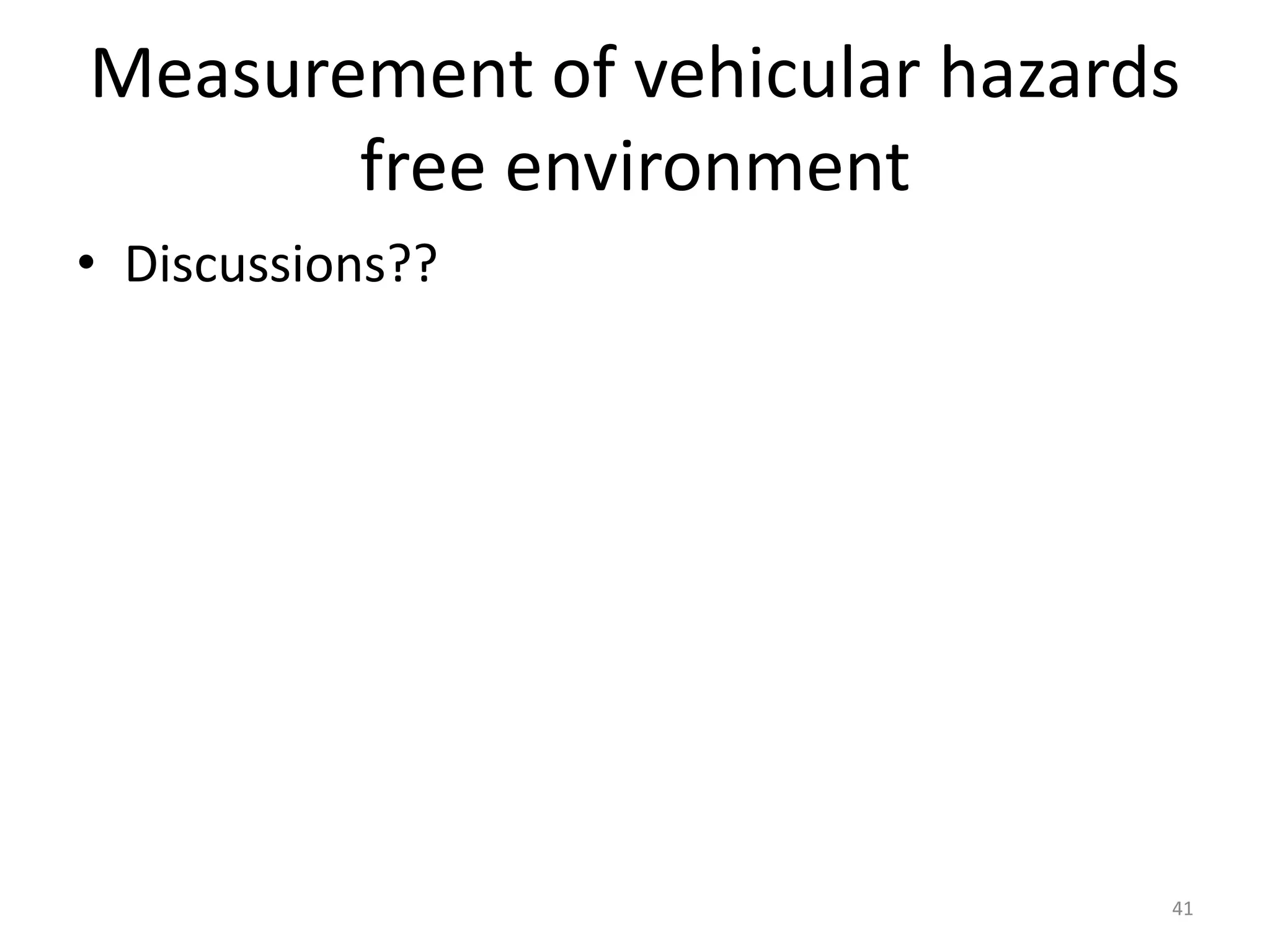 Measurement of vehicular hazards
free environment
• Discussions??
41
 