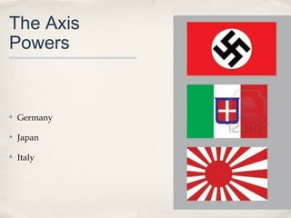 The Axis
Powers


✤   Germany

✤   Japan

✤   Italy
 