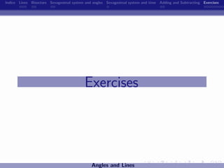 Indice Lines Bisectors Sexagesimal system and angles Sexagesimal system and time Adding and Subtracting Exercises




                                          Exercises




                                             Angles and Lines
 