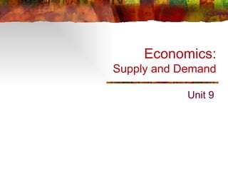 Economics:
Supply and Demand

            Unit 9
 