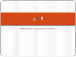 Unit 9

Banking and Accounting Procedures
 