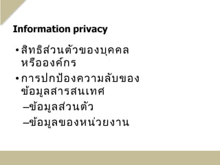 • สิท ธิส ว นตัว ของบุค คล
          ่
  หรือ องค์ก ร
• การปกป้อ งความลับ ของ
  ข้อ มูล สารสนเทศ
  –ข้อ มูล ส่ว นตัว
  –ข้อ มูล ของหน่ว ยงาน
 