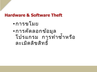 • การขโมย
• การคัด ลอกข้อ มูล
  โปรแกรม การทำา ซำ้า หรือ
  ละเมิด ลิข สิท ธิ์
 