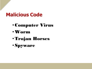 • Computer Virus
• Worm
• Trojan Horses
• Spyware
 