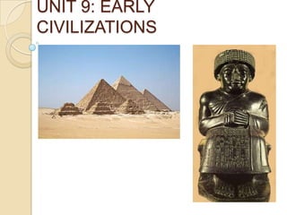 UNIT 9: EARLY
CIVILIZATIONS
 