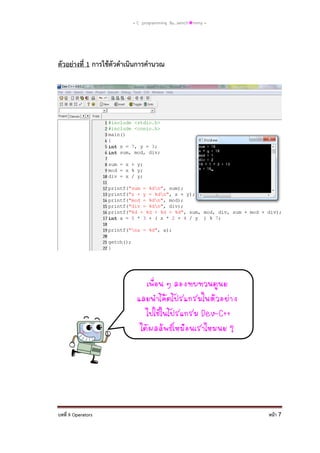 = C programming By…iamch❀mmy =

ตัวอย่างที่ 1 การใช้ตัวดาเนินการคานวณ

เพือน ๆ ลองทบทวนดูนะ
่
และนาโค้ดโปรแกรมในตัวอย่าง

ไปใช้ในโปรแกรม Dev-C++
ได้ผลลัพธ์เหมือนเราไหมนะ ?

บทที่ 9 Operators

หน้า 7

 