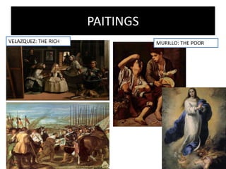 PAITINGS
VELAZQUEZ: THE RICH MURILLO: THE POOR
 
