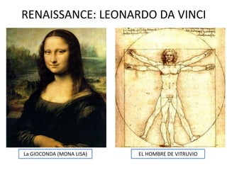 RENAISSANCE: LEONARDO DA VINCI
La GIOCONDA (MONA LISA) EL HOMBRE DE VITRUVIO
 