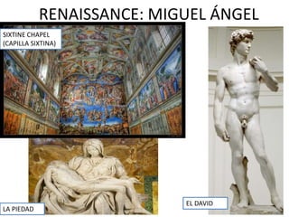 RENAISSANCE: MIGUEL ÁNGEL
LA PIEDAD
EL DAVID
SIXTINE CHAPEL
(CAPILLA SIXTINA)
 