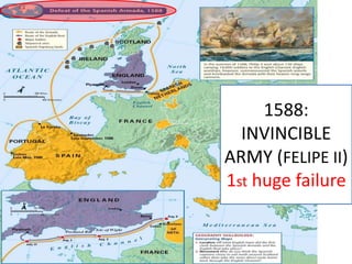 1588:
INVINCIBLE
ARMY (FELIPE II)
1st huge failure
 