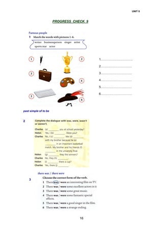 UNIT 9
16
PROGRESS CHECK 9
1……………….………….
2………………………….
3………………………….
4………………………….
5………………………….
6………………………….
past simple of to be
2
3
 