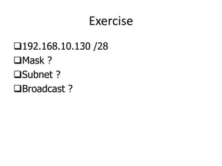 Exercise
192.168.10.130 /28
Mask ?
Subnet ?
Broadcast ?
 