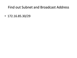 Find out Subnet and Broadcast Address
• 172.16.85.30/29
 