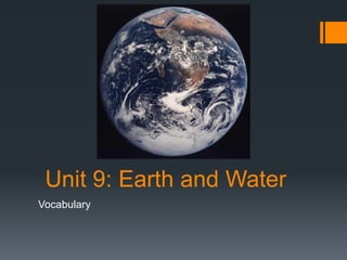 Unit 9: Earth and Water
Vocabulary
 