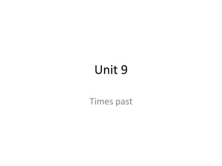 Unit 9
Times past
 