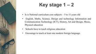 Key stage 1 – 2
• Is is National curriculum core subjects – 5 to 11 years old
• English, Maths, Science, Design and techno...