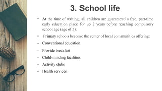 3. School life
• At the time of writing, all children are guaranteed a free, part-time
early education place for up 2 year...