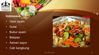 Indonesia
• Opor ayam
• Gulai
• Bubur ayam
• Bakpao
• Asinan sayur
• Cah kangkung
Dedy Wijayanto 20
 