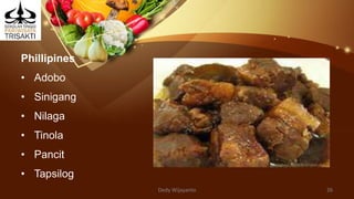 Phillipines
• Adobo
• Sinigang
• Nilaga
• Tinola
• Pancit
• Tapsilog
Dedy Wijayanto 26
 