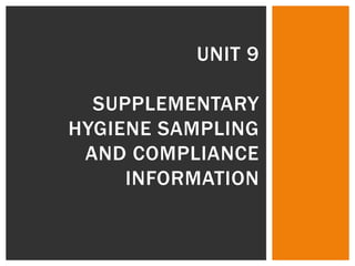 Unit 9Supplementary hygiene Sampling and compliance information 
