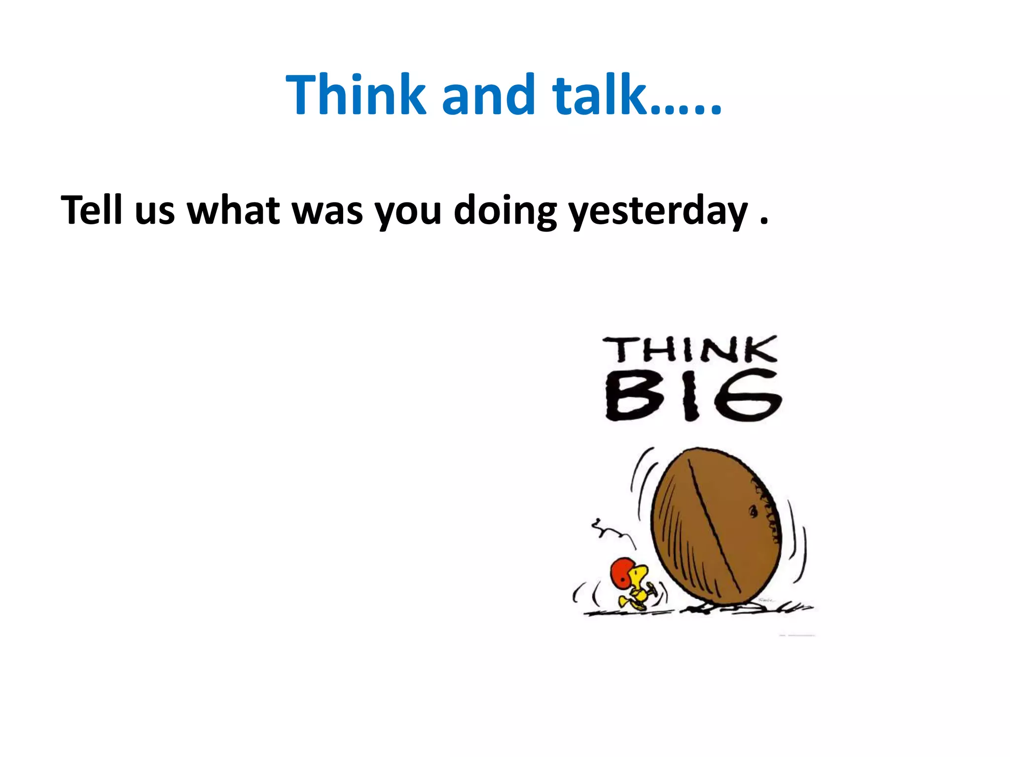 Think and talk…..
Tell us what was you doing yesterday .