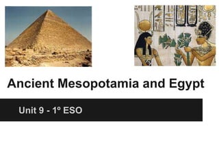 Ancient Mesopotamia and Egypt
Unit 9 - 1º ESO
 