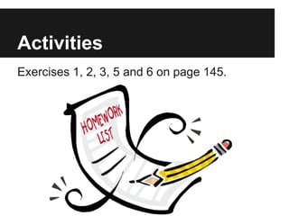 Activities
Exercises 1, 2, 3, 5 and 6 on page 145.
 