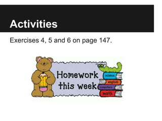 Activities
Exercises 4, 5 and 6 on page 147.
 