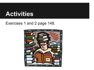 Activities
Exercises 1 and 2 page 148.
 