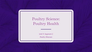 Poultry Science:
Poultry Health
Unit 9: Segment 2
Poultry Illnesses
 