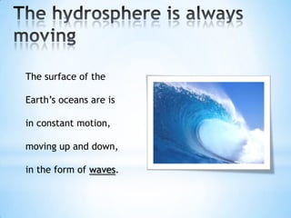 The surface of the

Earth’s oceans are is

in constant motion,

moving up and down,

in the form of waves.
 