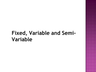 Fixed, Variable and SemiVariable

 