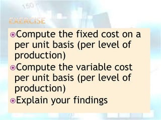 Compute

the fixed cost on a
per unit basis (per level of
production)
Compute the variable cost
per unit basis (per level of
production)
Explain your findings

 