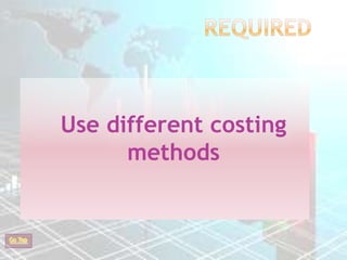 Use different costing
methods

Go Top

 