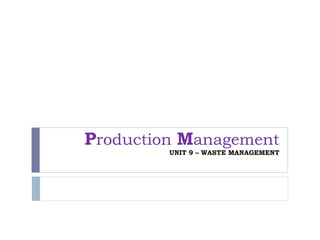 Production Management
UNIT 9 – WASTE MANAGEMENT
 