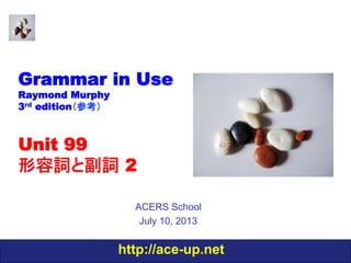 http://ace-up.net
Grammar in Use
Raymond Murphy
3rd edition（参考）
Unit 99
形容詞と副詞 2
ACERS School
July 10, 2013
 