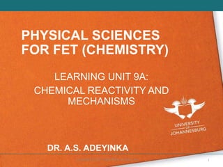 Copyright ©2021 John Wiley & Sons, Inc. 1
PHYSICAL SCIENCES
FOR FET (CHEMISTRY)
LEARNING UNIT 9A:
CHEMICAL REACTIVITY AND
MECHANISMS
DR. A.S. ADEYINKA
 