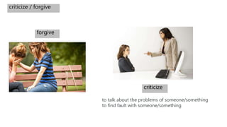 to talk about the problems of someone/something
to find fault with someone/something
forgive
criticize
criticize / forgive
 