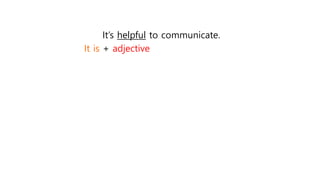 It’s helpful to communicate.
It is + adjective
 
