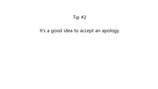 Tip #2
It’s a good idea to accept an apology.
 