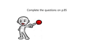 Complete the questions on p.85
 