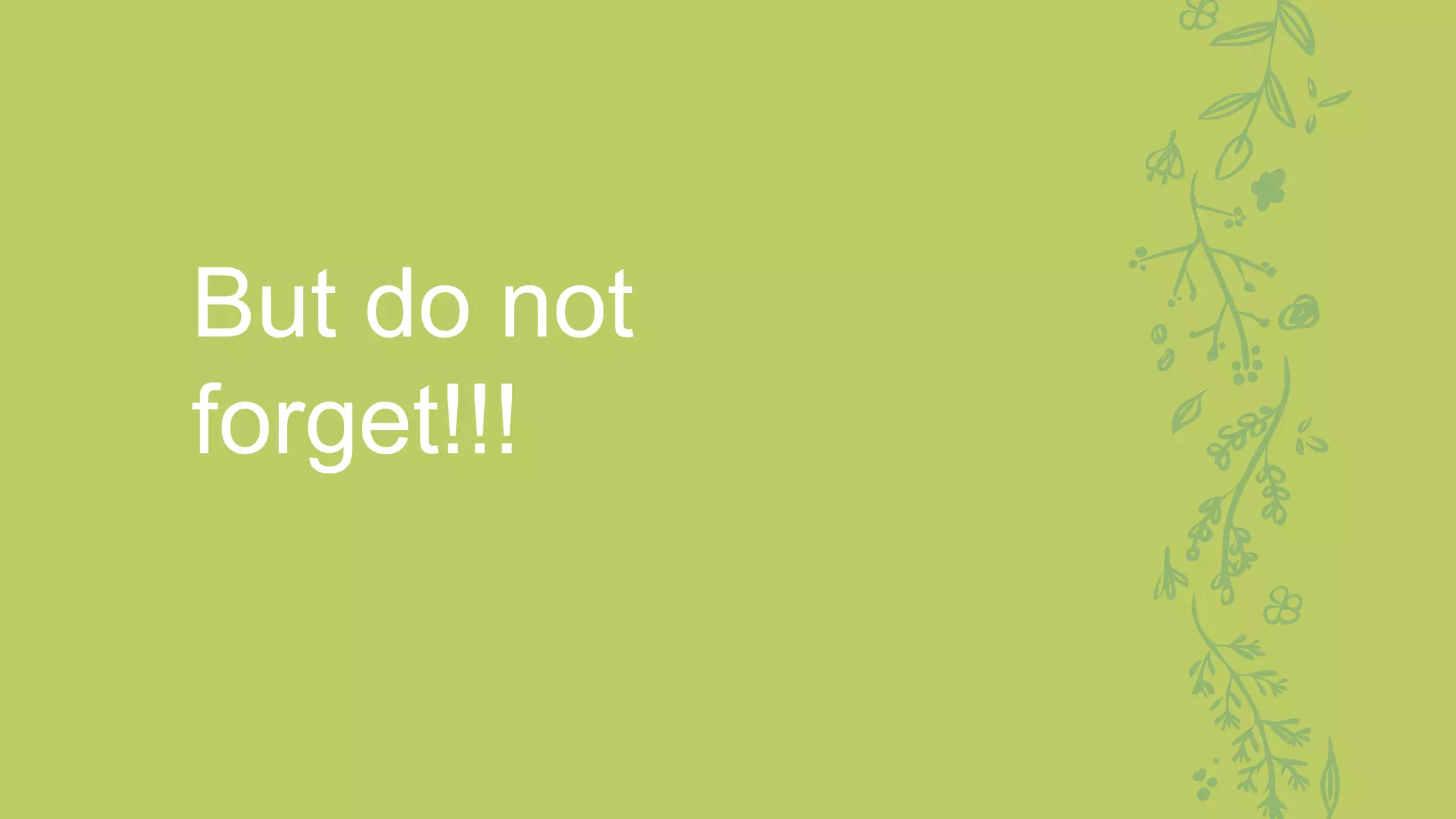 But do not
forget!!!
 