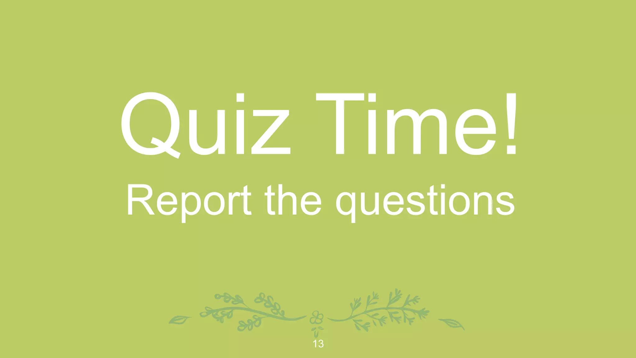 Quiz Time!
Report the questions
13
 