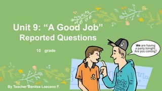 Unit 9: “A Good Job”
Reported Questions
10 grade
By Teacher Danitza Lazcano F.
 
