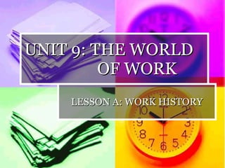 UNIT 9: THE WORLD  OF WORK LESSON A: WORK HISTORY 